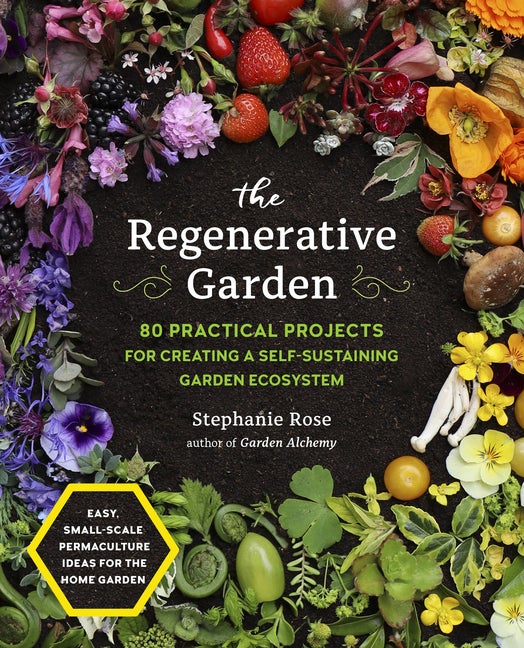 Item #2070 The Regenerative Garden: 80 Practical Projects for Creating a Self-sustaining Garden...