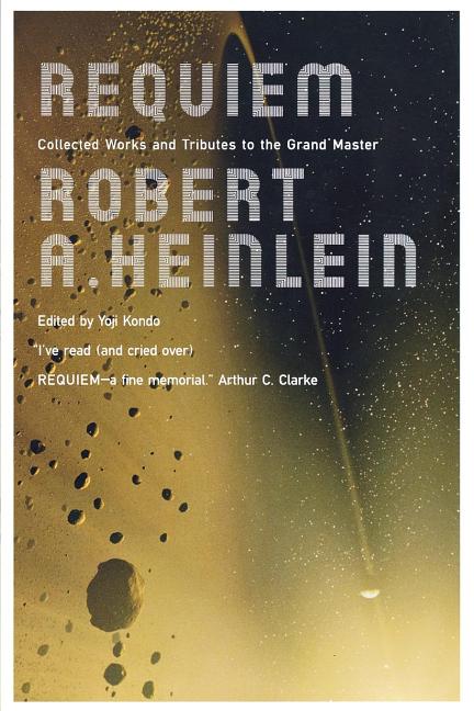Item #371 Requiem: Collected Works and Tributes to the Grand Master. Robert A. Heinlein