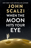When the Moon Hits Your Eye. John Scalzi.