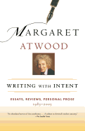 Item #17128 Writing with Intent: Essays, Reviews, Personal Prose: 1983-2005. Margaret Atwood.