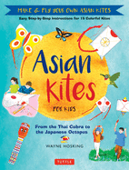 Item #17528 Asian Kites for Kids: Make & Fly Your Own Asian Kites - Easy Step-by-Step...