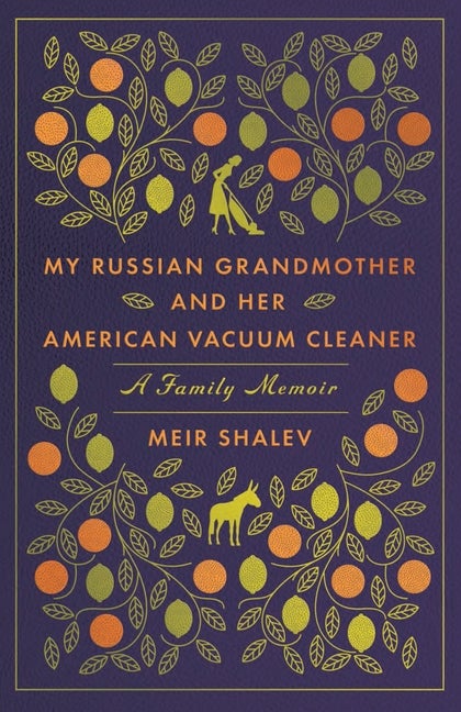 Item #364 My Russian Grandmother and Her American Vacuum Cleaner: A Family Memoir. Meir Shalev