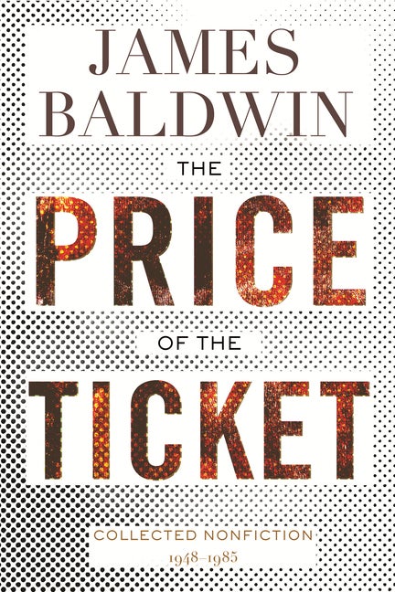 Item #955 The Price of the Ticket: Collected Nonfiction: 1948–1985. James Baldwin