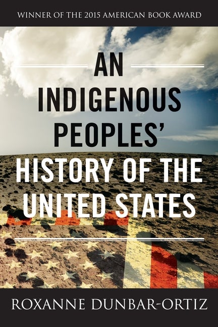 Item #717 An Indigenous Peoples' History of the United States. Roxanne Dunbar-Ortiz
