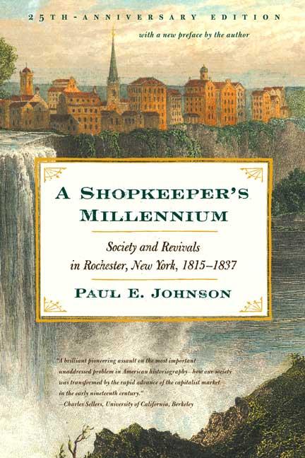 Item #300 A Shopkeeper's Millennium: Society and Revivals in Rochester, New York, 1815-1837. Paul...