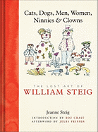 Item #17151 Cats, Dogs, Men, Women, Ninnies & Clowns: The Lost Art of William Steig. Jeanne Steig
