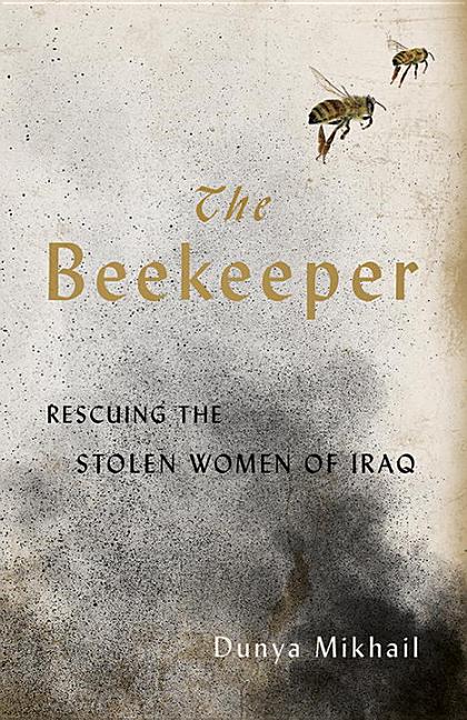 Item #2213 The Beekeeper:Rescuing the Stolen Women of Iraq. Dunya Mikhail