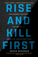 Item #17451 Rise and Kill First: The Secret History of Israel's Targeted Assassinations. Ronen...