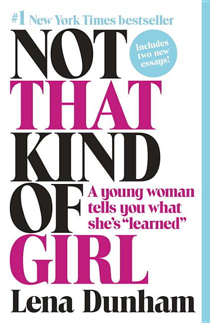 Item #23093 Not That Kind of Girl: A Young Woman Tells You What She's Learned. Lena Dunham