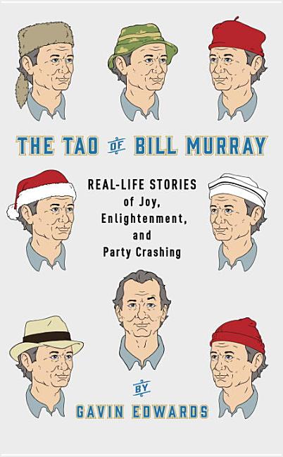 Tao of Bill Murray: Real-Life Stories of Joy, Enlightenment, and Party Crashing