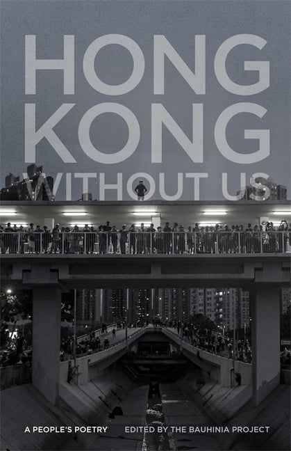 Item #1645 Hong Kong without Us: A People's Poetry. The Bauhinia Project