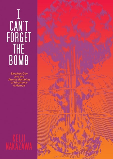 Item #17254 I Can't Forget the Bomb: Barefoot Gen and the Atomic Bombing of Hiroshima: A Memoir....