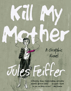 Kill My Mother: A Graphic Novel. Jules Feiffer.