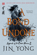 Item #16179 A Bond Undone: The Definitive Edition (Legends of the Condor Heroes, 2). Jin Yong