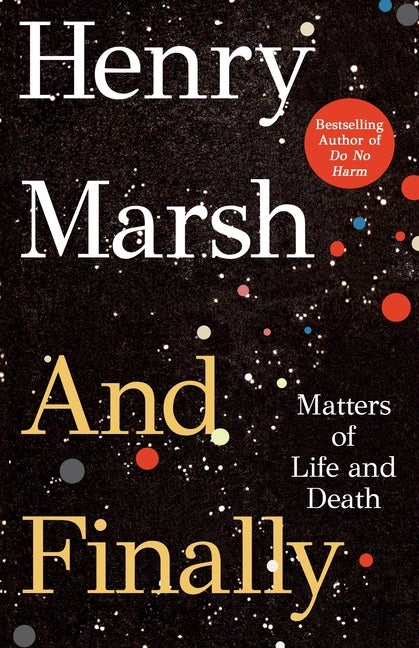 Item #262 And Finally: Matters of Life and Death. Henry Marsh