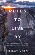 Item #24297 Rules to Live by: How Extraordinary Lives Define What Really Matters. Jimmy Chin