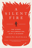 Item #17115 A Silent Fire: The Story of Inflammation, Diet, and Disease. Shilpa Ravella