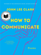 Item #16469 How to Communicate: Poems. John Lee Clark