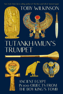 Item #20228 Tutankhamun's Trumpet: Ancient Egypt in 100 Objects from the Boy-King's Tomb. Toby Wilkinson.