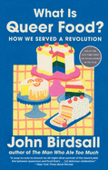 Item #23963 What Is Queer Food?: How We Served a Revolution. John Birdsall