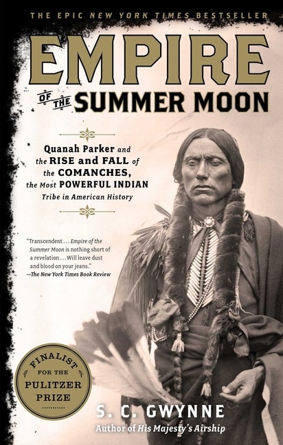 Empire of the Summer Moon: Quanah Parker and the Rise and Fall of the Comanches, the Most...