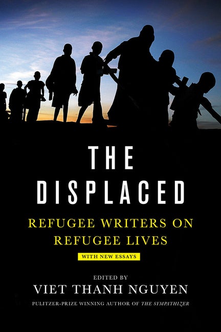 Item #1404 Displaced: Refugee Writers on Refugee Lives. Viet Thanh Nguyen, David Bezmozgis, Thi Bui, Reyna Grande, Aleksandar Hemon, Vu Tran.