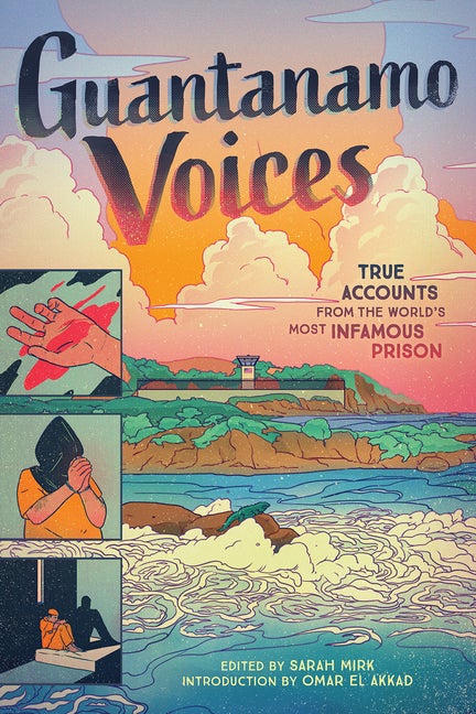 Item #1426 Guantanamo Voices: True Accounts from the World’s Most Infamous Prison. Sarah Mirk