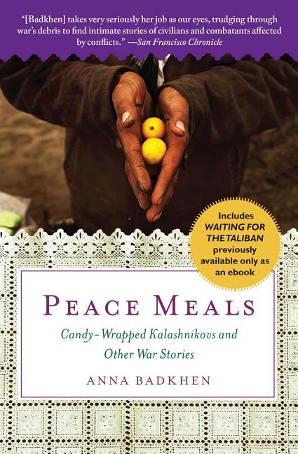 Item #2009 Peace Meals: Candy-Wrapped Kalashnikovs and Other War Stories. Anna Badkhen