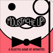 Item #17179 Moustache Up!: A Playful Game of Opposites. Kimberly Ainsworth