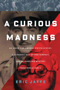 A Curious Madness: An American Combat Psychiatrist, a Japanese War Crimes Suspect, and an...