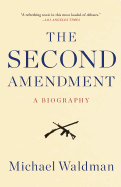 Item #17019 The Second Amendment: A Biography. Michael Waldman