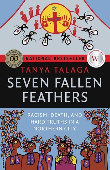 Item #2163 Seven Fallen Feathers: Racism, Death, and Hard Truths in a Northern City. Tanya Talaga