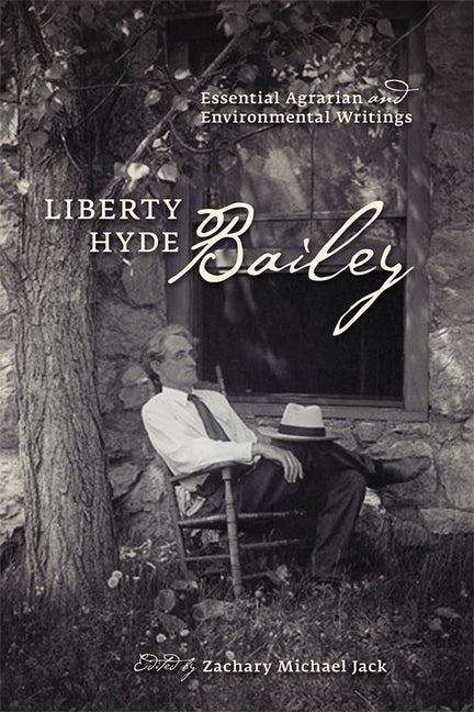 Item #2336 Liberty Hyde Bailey: Essential Agrarian and Environmental Writings. Liberty Hyde Bailey