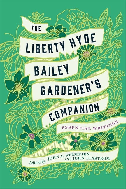 Item #2323 The Liberty Hyde Bailey Gardener's Companion: Essential Writings. Liberty Hyde Bailey