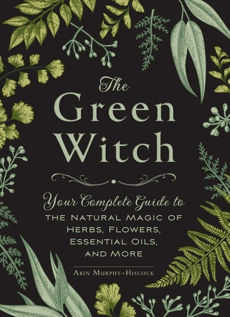 Item #17030 The Green Witch: Your Complete Guide to the Natural Magic of Herbs, Flowers,...