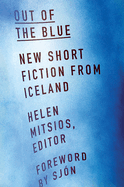 Item #16730 Out of the Blue: New Short Fiction from Iceland. Helen Mitsios