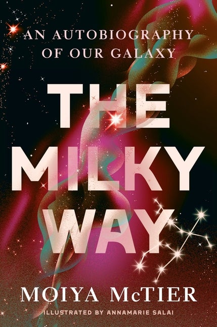 Item #1386 The Milky Way: An Autobiography of Our Galaxy. Moiya McTier