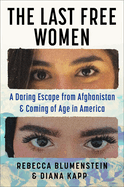 Last Free Women: A Daring Escape from Afghanistan and Coming of Age in America