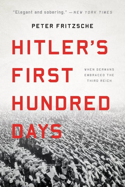 Hitler's First Hundred Days: When Germans Embraced the Third Reich ...