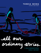 All Our Ordinary Stories: A Multigenerational Family Odyssey. Teresa Wong.