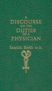 Item #16418 Discourse upon the Duties of a Physician (Books of American Wisdom). Samuel Bard