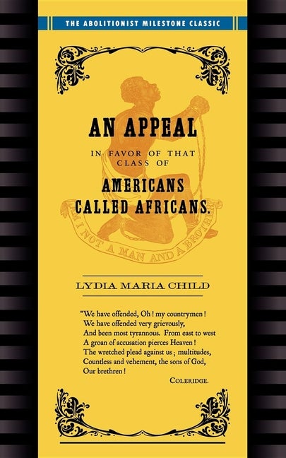 Item #334 Appeal in Favor of Africans: An Appeal in Favor of Americans Called Africans. Lydia Child