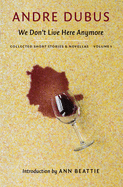 Item #16420 We Don't Live Here Anymore (Collected Short Stories and Novellas). Andre Dubus