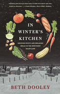 Item #16366 In Winter's Kitchen: Growing Roots and Breaking Bread In the Northern Heartland. Beth...