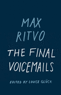 The Final Voicemails: Poems. Max Ritvo.