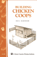 Item #16830 Building Chicken Coops: Storey Country Wisdom Bulletin A-224. Gail Damerow