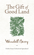 Gift of Good Land: Further Essays Cultural and Agricultural
