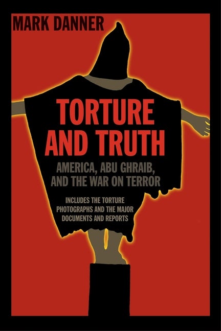 Item #1277 Torture and Truth: America, Abu Ghraib, and the War on Terror. Mark Danner