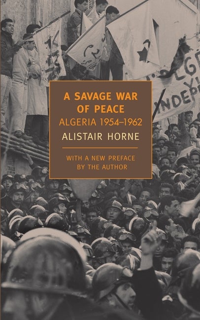 Item #388 A Savage War of Peace: Algeria 1954-1962 (New York Review Books Classics). Alistair Horne