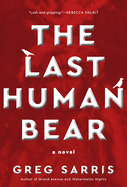 Item #23421 Last Human Bear. Greg Sarris.